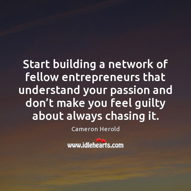 Start building a network of fellow entrepreneurs that understand your passion and Cameron Herold Picture Quote
