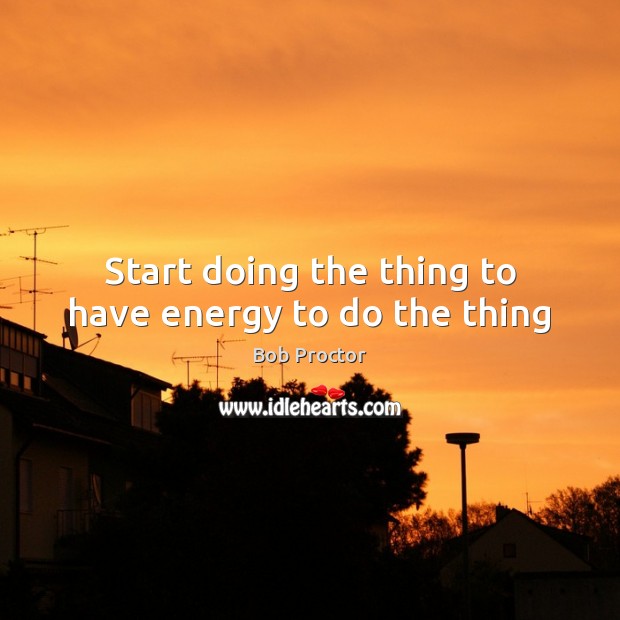 Start doing the thing to have energy to do the thing Image