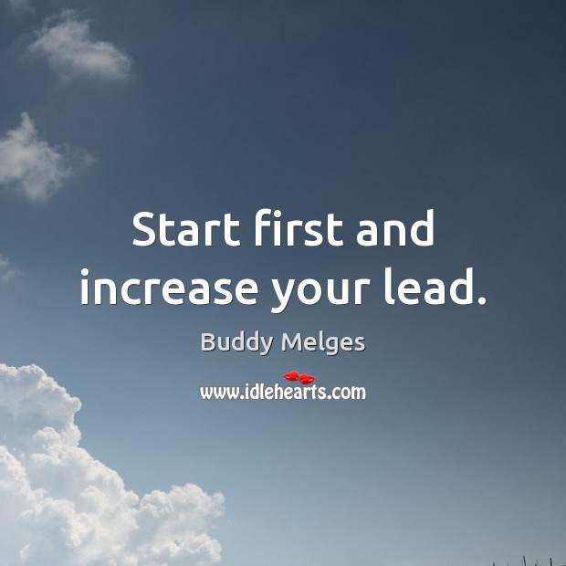 Start first and increase your lead. Image