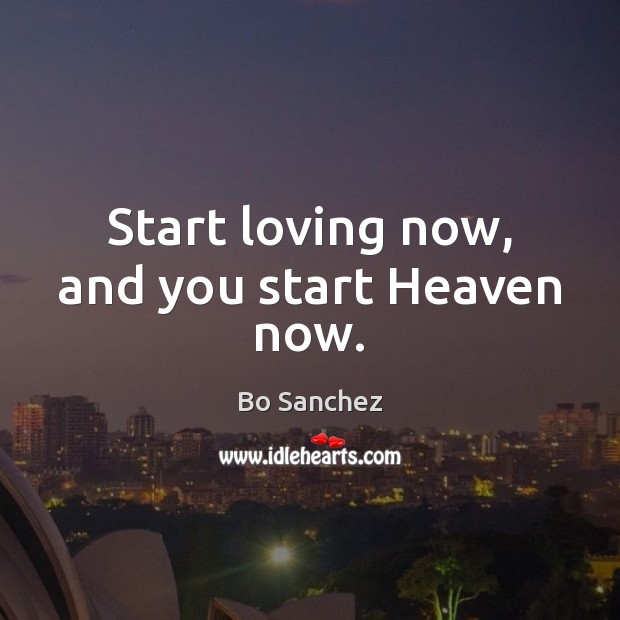 Start loving now, and you start Heaven now. Bo Sanchez Picture Quote