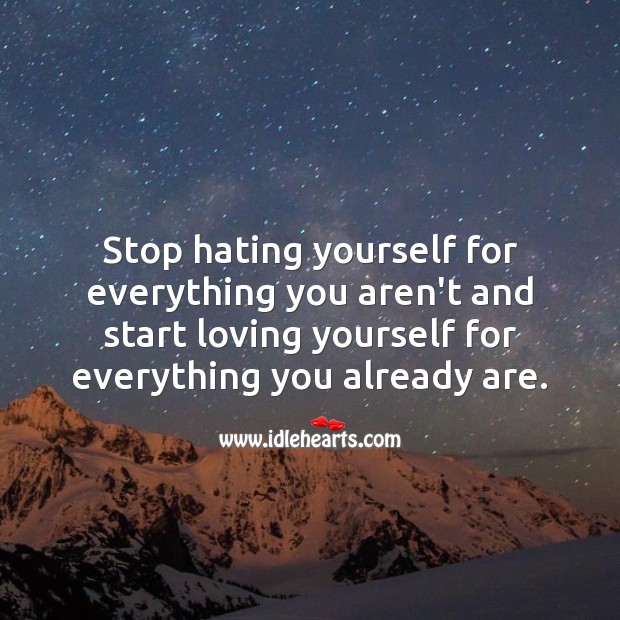 Start loving yourself for everything you already are. Hate Quotes Image