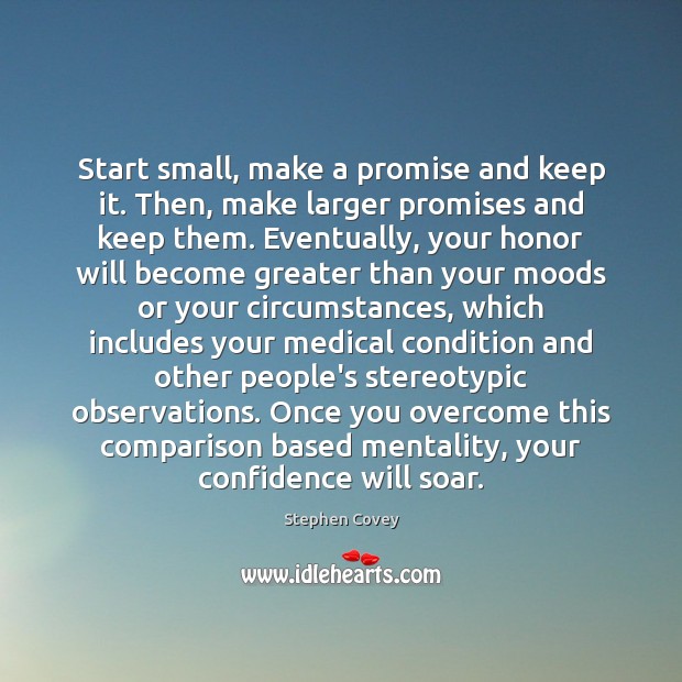 Start small, make a promise and keep it. Then, make larger promises Stephen Covey Picture Quote