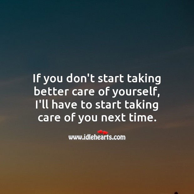 Start taking care of you next time. Get Well Soon Messages Image