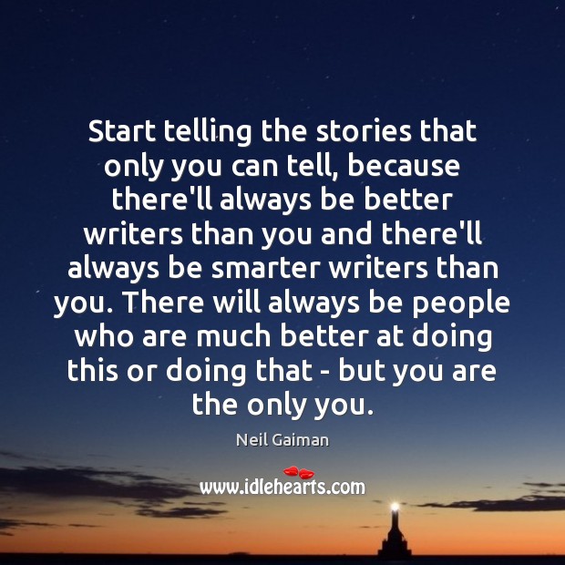 Start telling the stories that only you can tell, because there’ll always Image