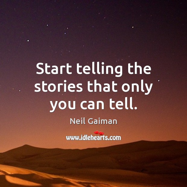 Start telling the stories that only you can tell. Neil Gaiman Picture Quote