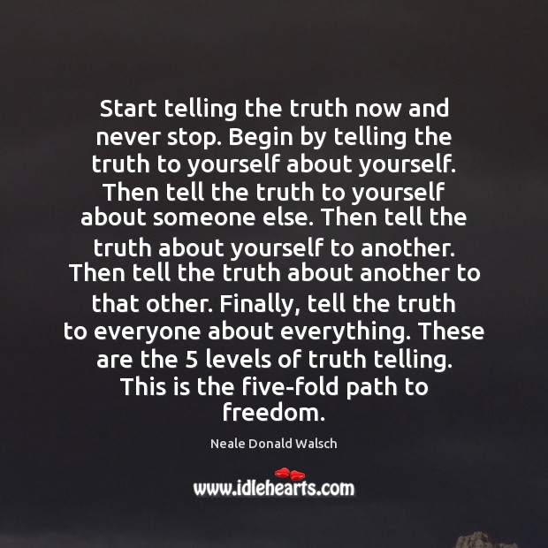 Start telling the truth now and never stop. Begin by telling the Neale Donald Walsch Picture Quote