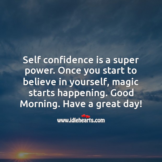 Start the day by believing in yourself. Good Morning! Good Morning Quotes Image
