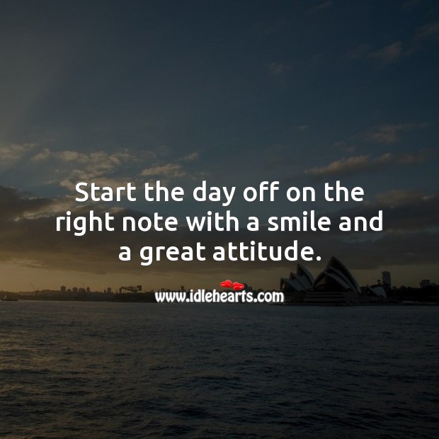Start the day off on the right note with a smile and a great attitude. Good Morning Quotes Image