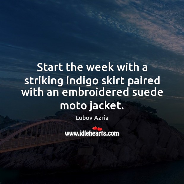 Start the week with a striking indigo skirt paired with an embroidered suede moto jacket. Lubov Azria Picture Quote