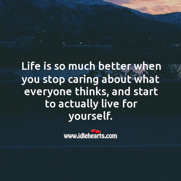 Start to actually live for yourself. Care Quotes Image