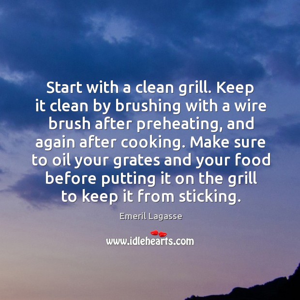 Start with a clean grill. Keep it clean by brushing with a Emeril Lagasse Picture Quote