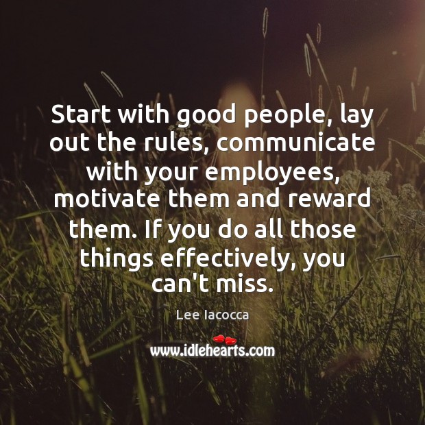 Start with good people, lay out the rules, communicate with your employees, Lee Iacocca Picture Quote