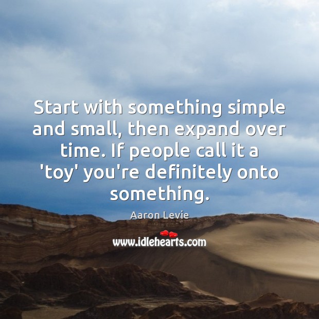 Start with something simple and small, then expand over time. If people Aaron Levie Picture Quote