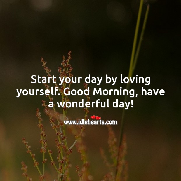 Start your day by loving yourself. Good Morning. Good Day Quotes Image