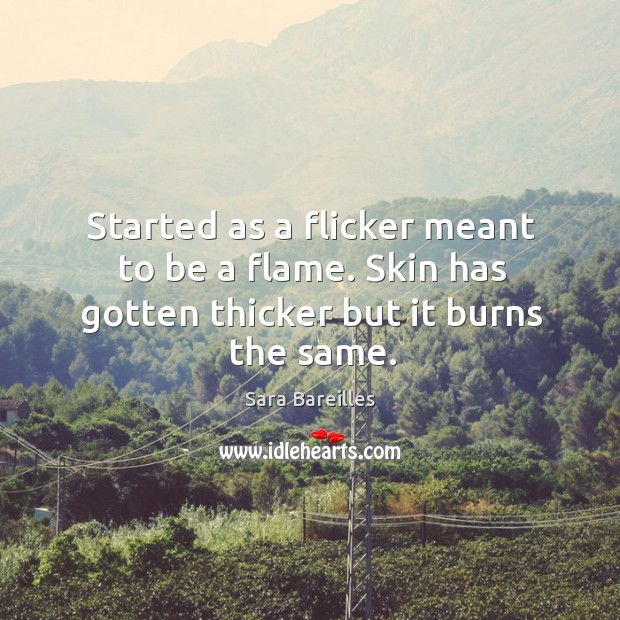 Started as a flicker meant to be a flame. Skin has gotten thicker but it burns the same. Image