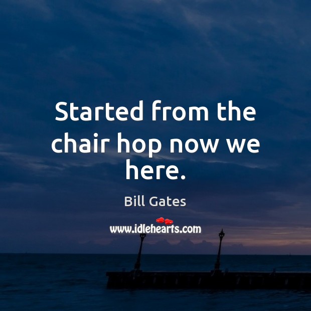 Started from the chair hop now we here. Image