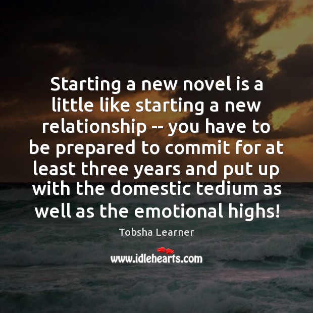 Starting a new novel is a little like starting a new relationship Tobsha Learner Picture Quote