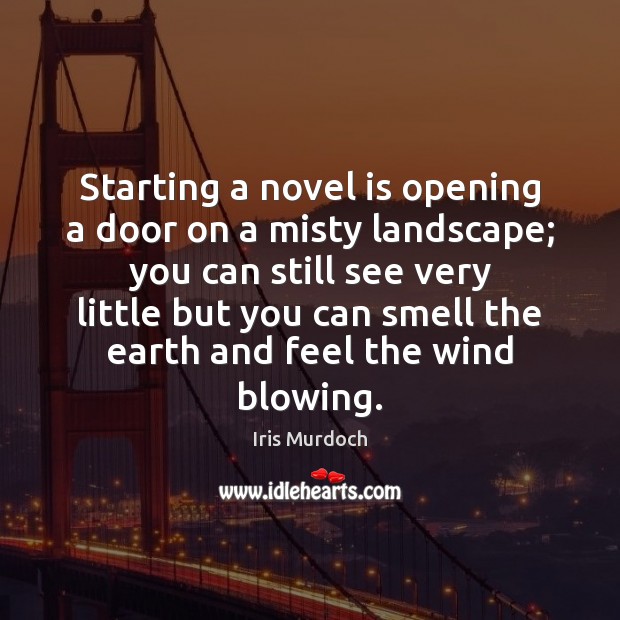 Starting a novel is opening a door on a misty landscape; you Iris Murdoch Picture Quote
