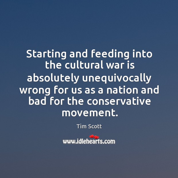 Starting and feeding into the cultural war is absolutely unequivocally wrong for us as a War Quotes Image