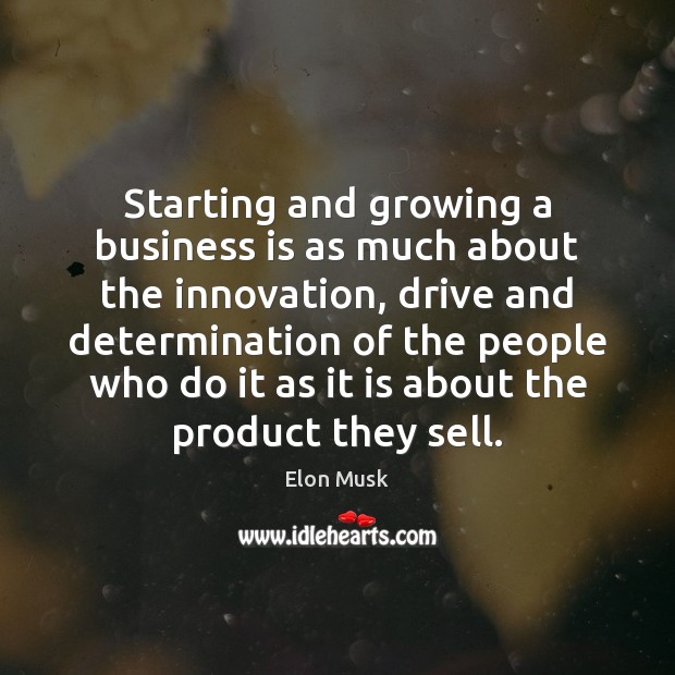 Starting and growing a business is as much about the innovation, drive Determination Quotes Image