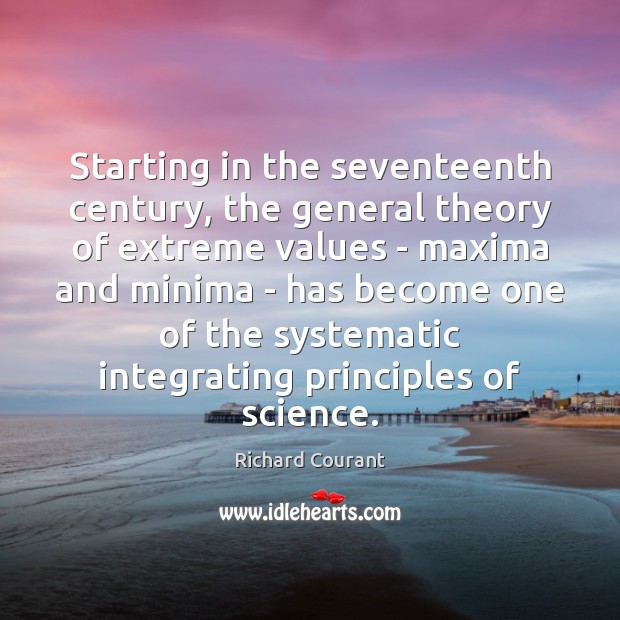 Starting in the seventeenth century, the general theory of extreme values – Richard Courant Picture Quote