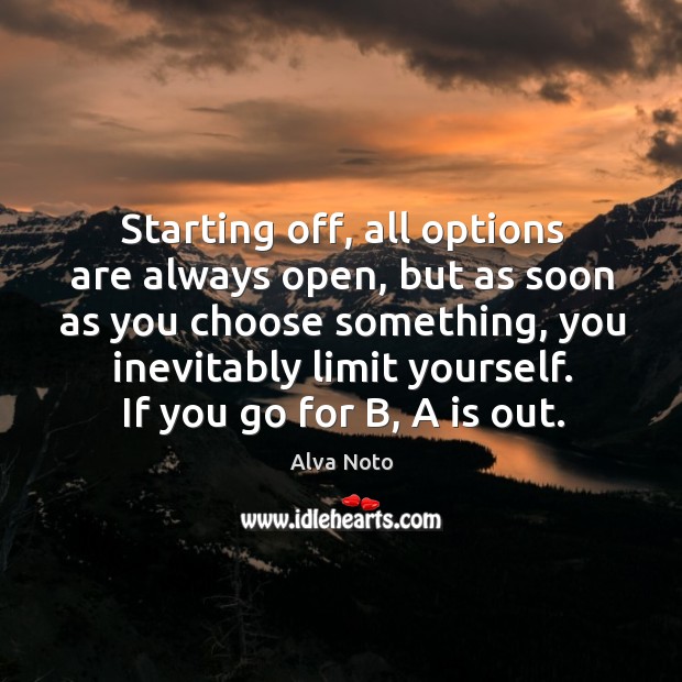 Starting off, all options are always open, but as soon as you choose something, you inevitably limit yourself. Alva Noto Picture Quote