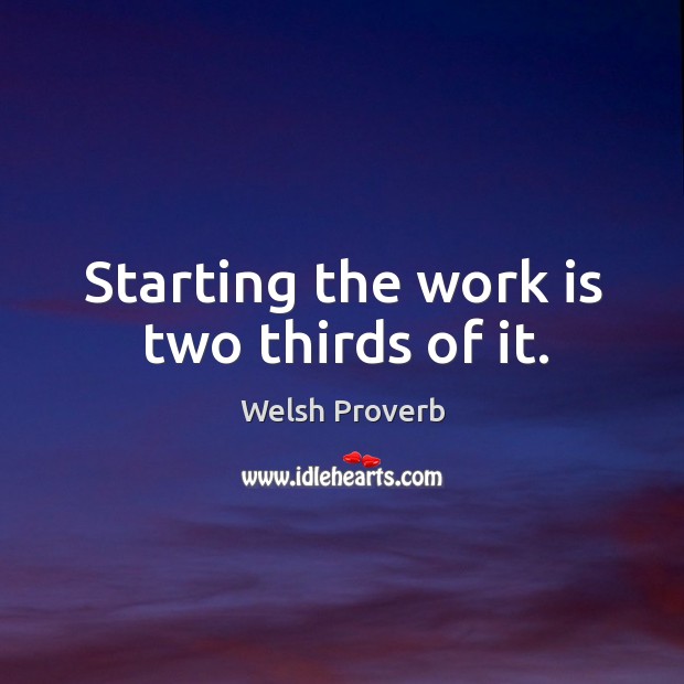 Starting the work is two thirds of it. Welsh Proverbs Image