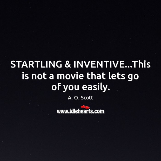 STARTLING & INVENTIVE…This is not a movie that lets go of you easily. A. O. Scott Picture Quote
