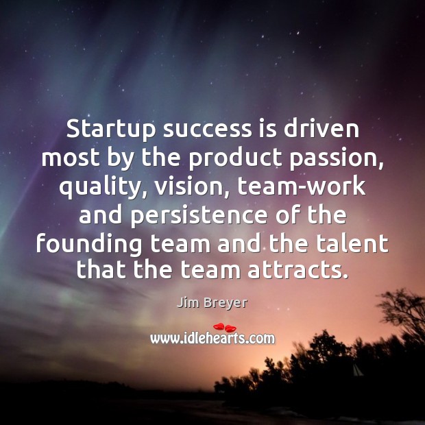 Startup success is driven most by the product passion, quality, vision, team-work Jim Breyer Picture Quote