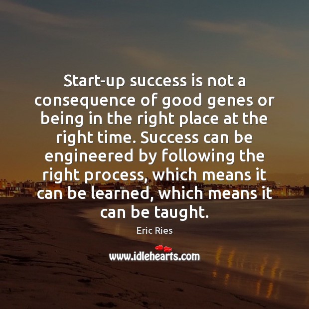 Start-up success is not a consequence of good genes or being in Eric Ries Picture Quote