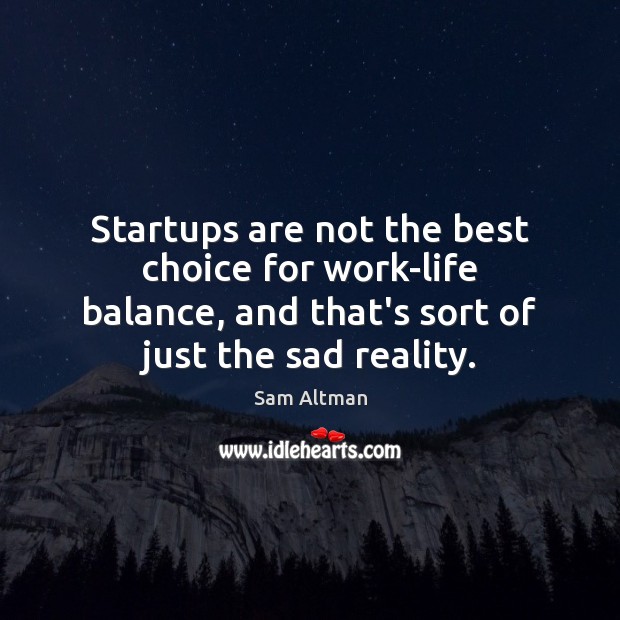 Startups are not the best choice for work-life balance, and that’s sort Sam Altman Picture Quote