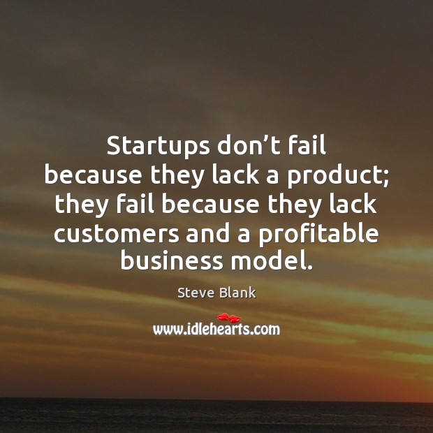 Startups don’t fail because they lack a product; they fail because Steve Blank Picture Quote