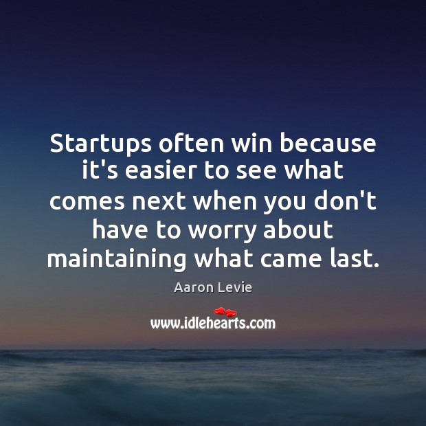 Startups often win because it’s easier to see what comes next when Aaron Levie Picture Quote