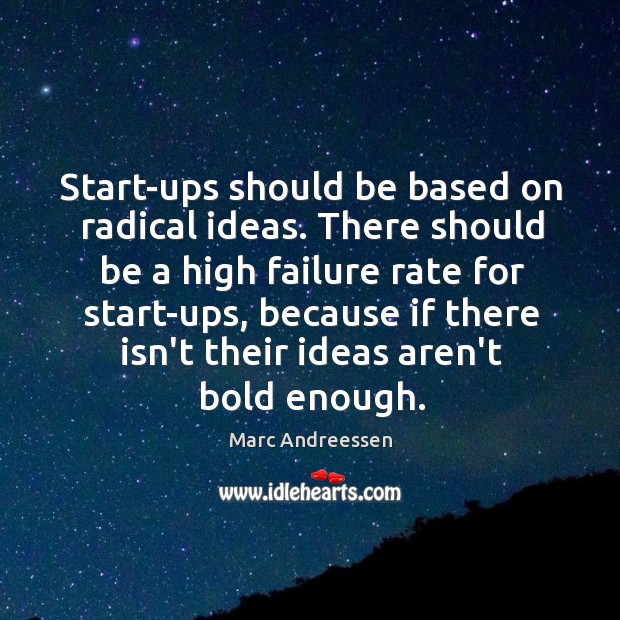 Start-ups should be based on radical ideas. There should be a high Marc Andreessen Picture Quote