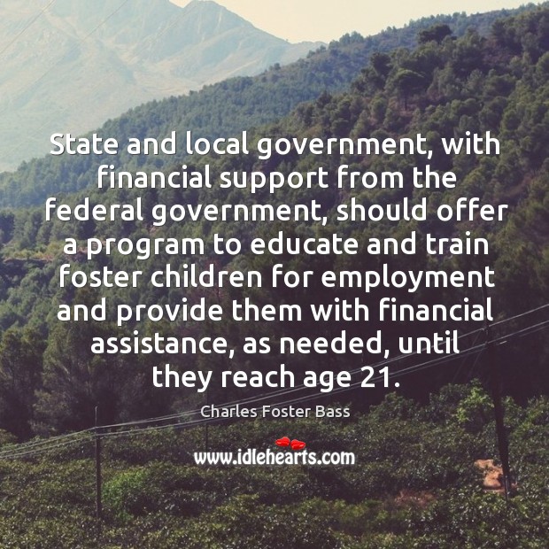 State and local government, with financial support from the federal government Charles Foster Bass Picture Quote