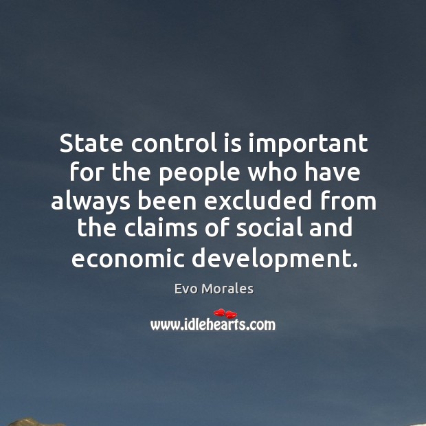 State control is important for the people who have always been excluded Evo Morales Picture Quote