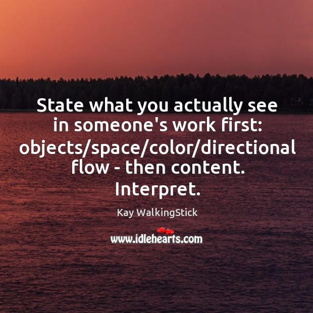 State what you actually see in someone’s work first: objects/space/color/ Kay WalkingStick Picture Quote