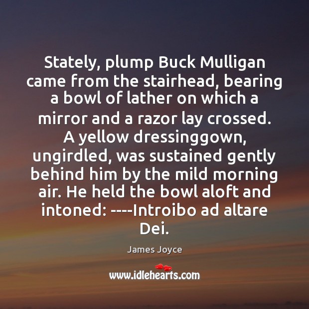 Stately, plump Buck Mulligan came from the stairhead, bearing a bowl of James Joyce Picture Quote