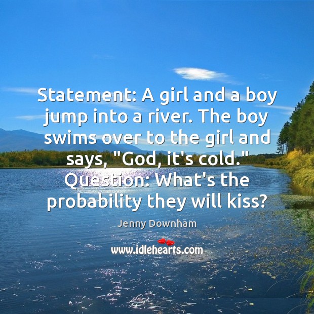 Statement: A girl and a boy jump into a river. The boy Jenny Downham Picture Quote