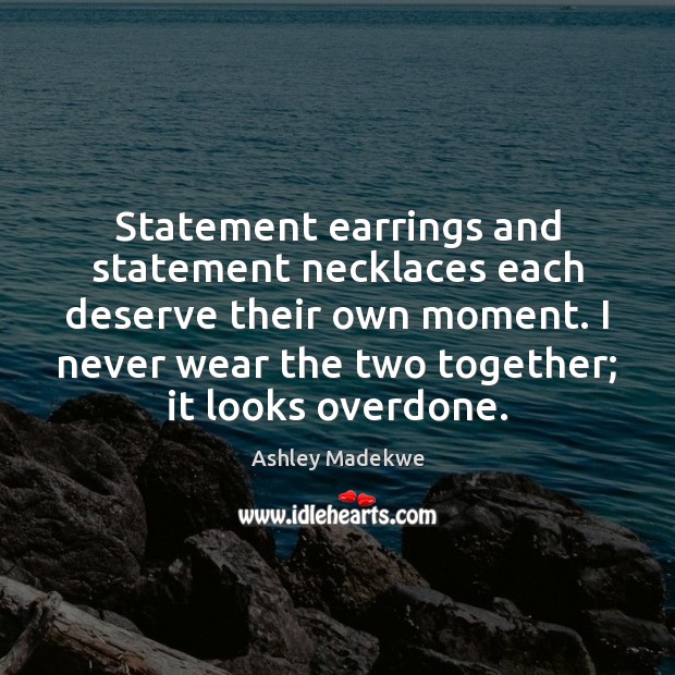 Statement earrings and statement necklaces each deserve their own moment. I never Ashley Madekwe Picture Quote