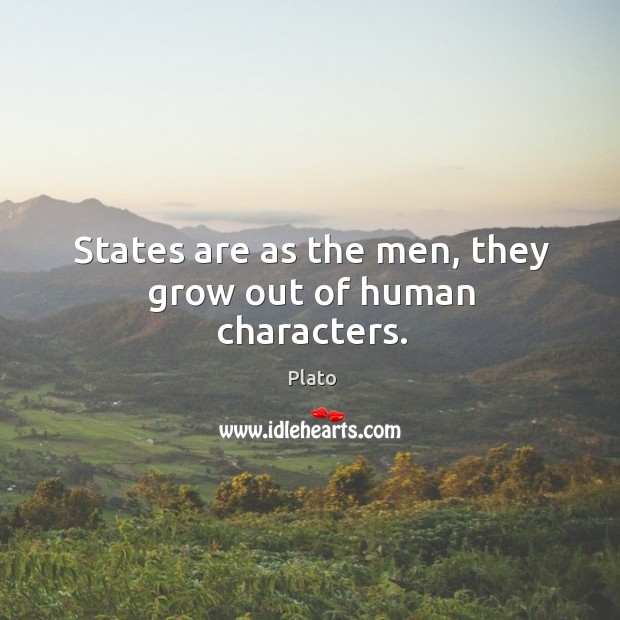States are as the men, they grow out of human characters. Plato Picture Quote