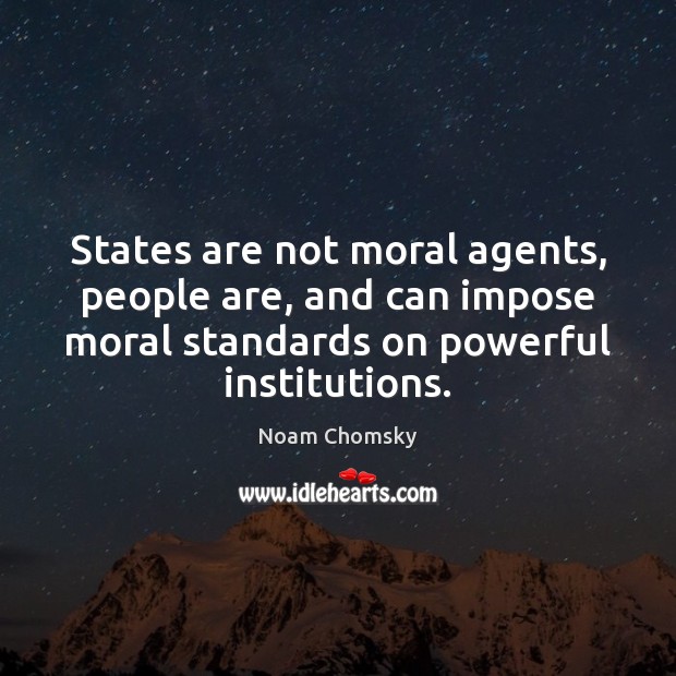 States are not moral agents, people are, and can impose moral standards 