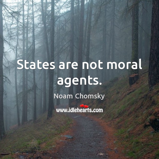 States are not moral agents. Noam Chomsky Picture Quote