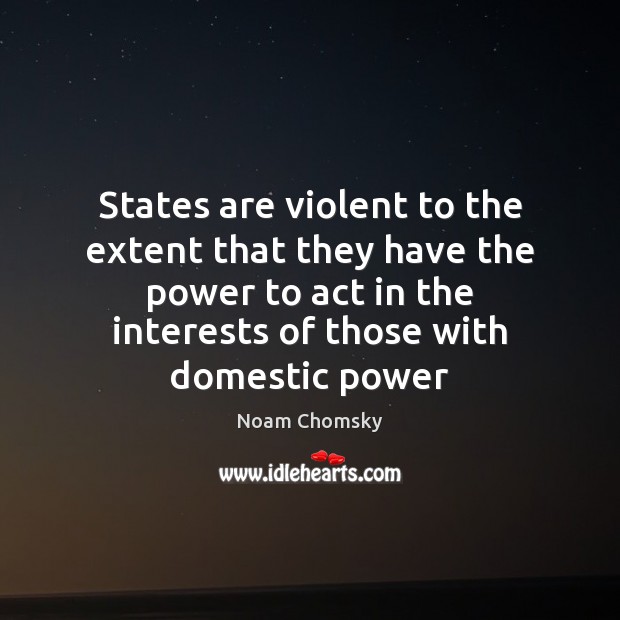 States are violent to the extent that they have the power to Noam Chomsky Picture Quote