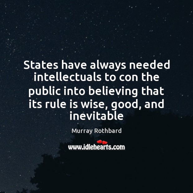 States have always needed intellectuals to con the public into believing that Image