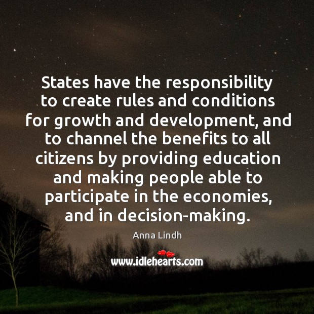 States have the responsibility to create rules and conditions for growth and development Anna Lindh Picture Quote