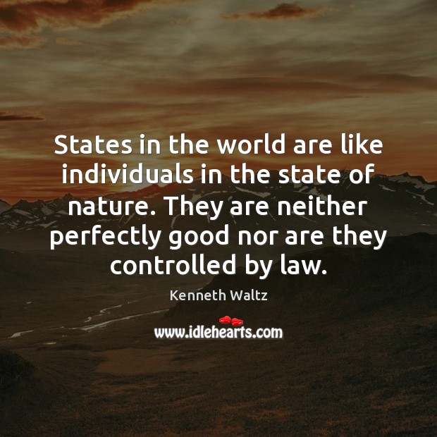 States in the world are like individuals in the state of nature. Kenneth Waltz Picture Quote