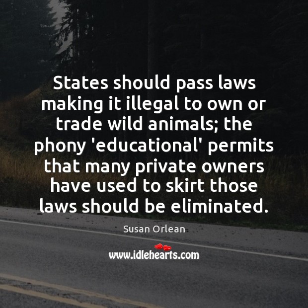 States should pass laws making it illegal to own or trade wild Susan Orlean Picture Quote