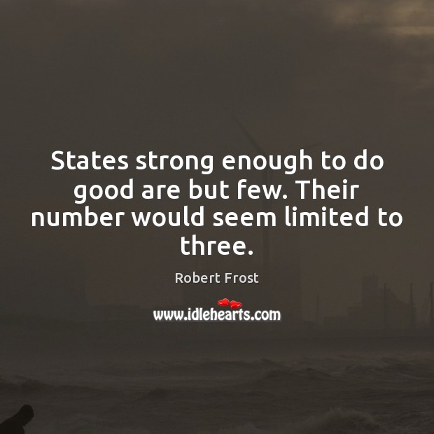 States strong enough to do good are but few. Their number would seem limited to three. Image