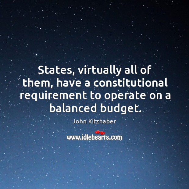 States, virtually all of them, have a constitutional requirement to operate on John Kitzhaber Picture Quote